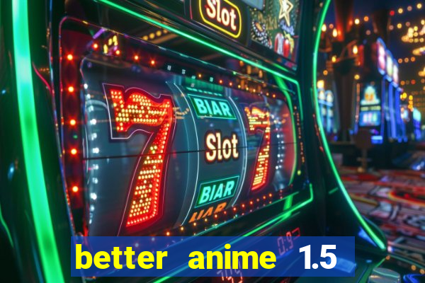 better anime 1.5 apk download